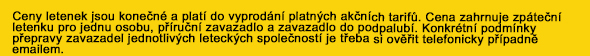 Ceny letenek jsou konečné a platí do vyprodání akčních tarifů. Cena zahrnuje zpáteční letenku pro jednu osobu, příruční zavazadlo do podpalubí. Konkrétnípodmínky přepravy zavzadel jedlotlivých leteckých společností je třeba si ověřit telefonicky případně emailem.